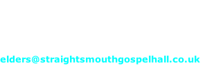 Contact details  The Elders 07582 023 931 elders@straightsmouthgospelhall.co.uk